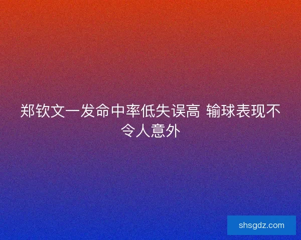 郑钦文一发命中率低失误高 输球表现不令人意外